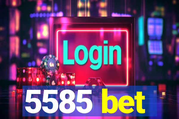 5585 bet