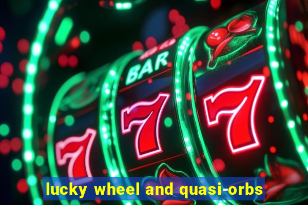 lucky wheel and quasi-orbs