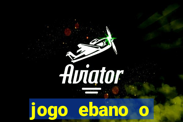 jogo ebano o regresso do rei