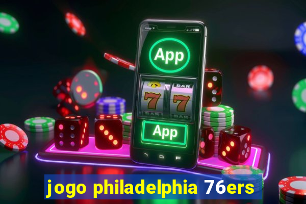 jogo philadelphia 76ers