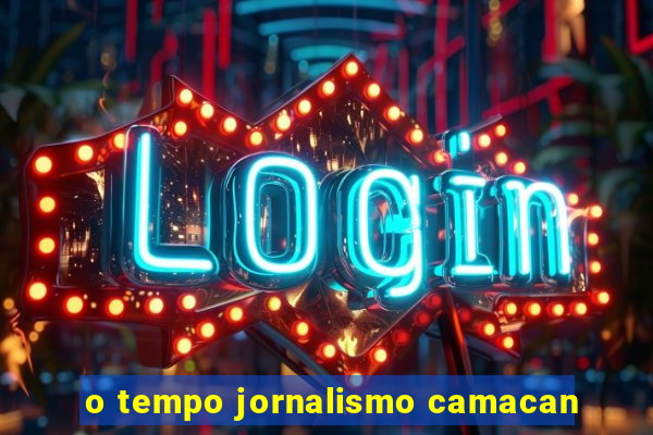 o tempo jornalismo camacan