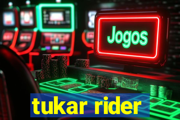 tukar rider