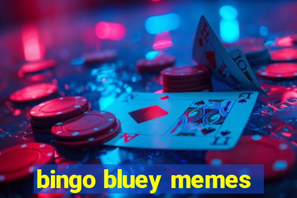 bingo bluey memes