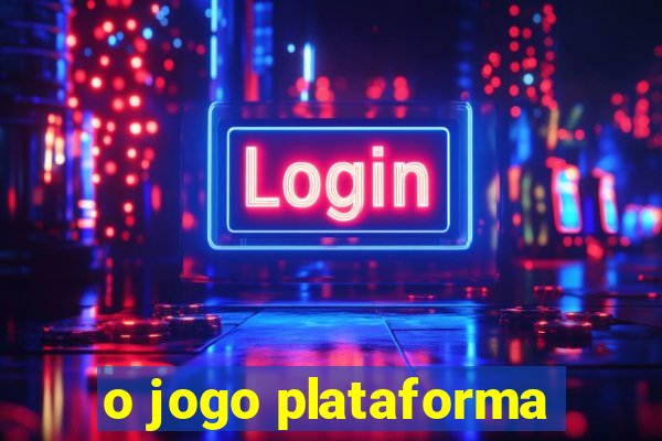 o jogo plataforma