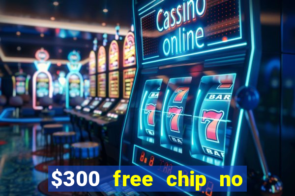 $300 free chip no deposit casino