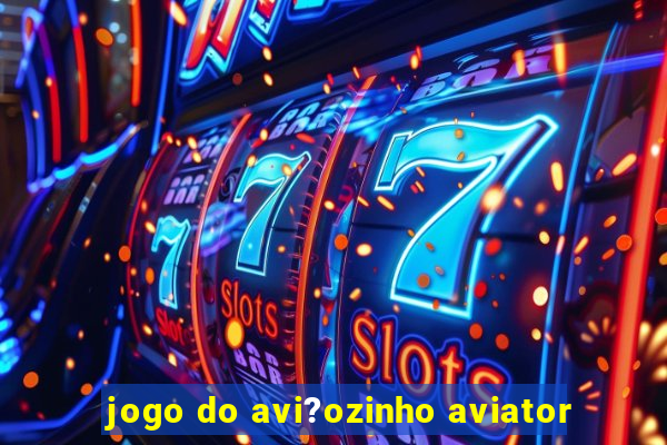 jogo do avi?ozinho aviator