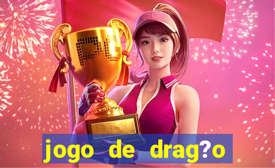 jogo de drag?o para celular