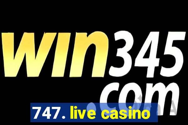 747. live casino