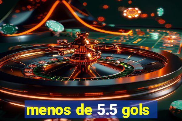 menos de 5.5 gols