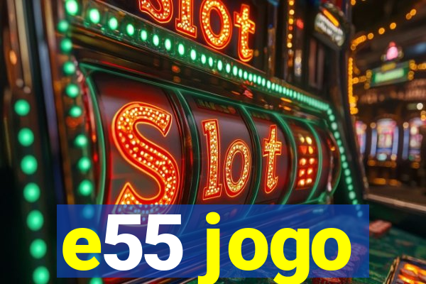 e55 jogo