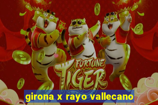 girona x rayo vallecano