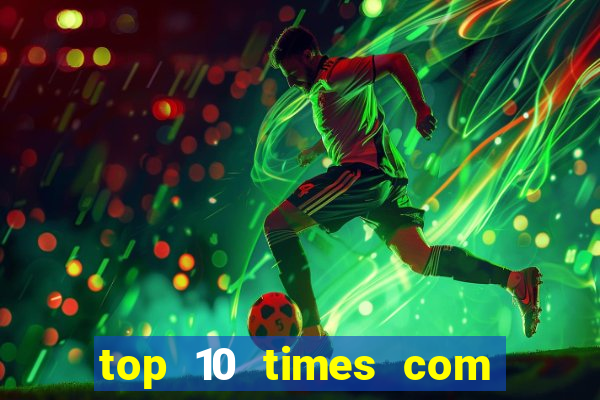 top 10 times com mais gols no mundo