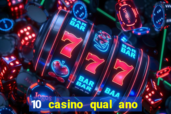 10 casino qual ano de lan?amento