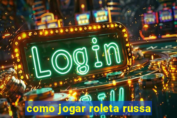 como jogar roleta russa