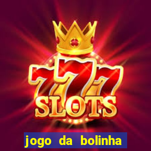 jogo da bolinha ganha dinheiro