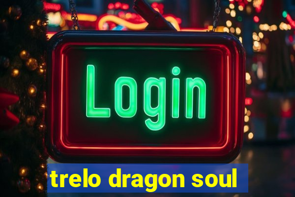 trelo dragon soul