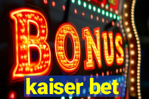 kaiser bet