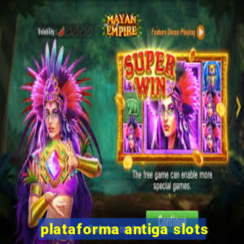 plataforma antiga slots