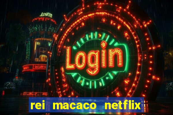 rei macaco netflix 3 temporada