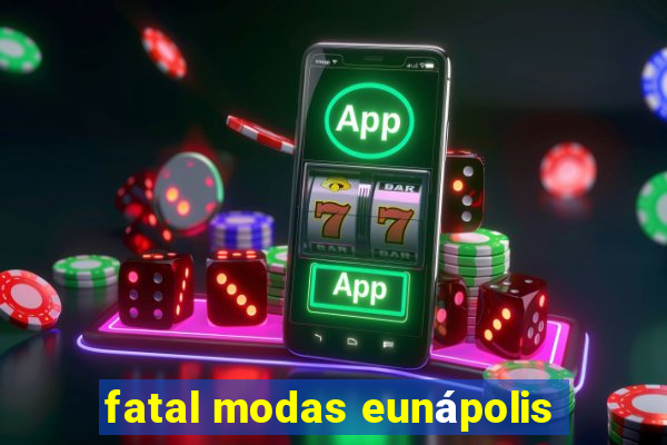 fatal modas eunápolis