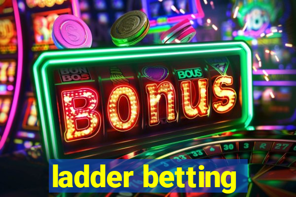 ladder betting