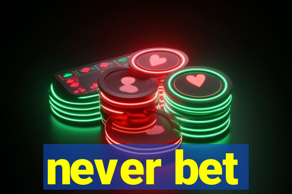 never bet