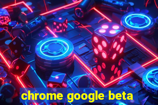 chrome google beta