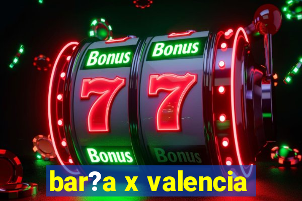 bar?a x valencia