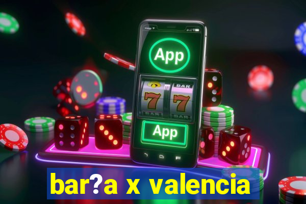 bar?a x valencia