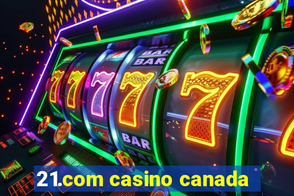 21.com casino canada