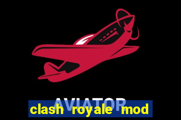 clash royale mod cartas modificadas