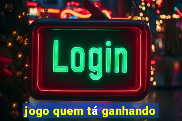 jogo quem tá ganhando