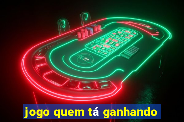 jogo quem tá ganhando