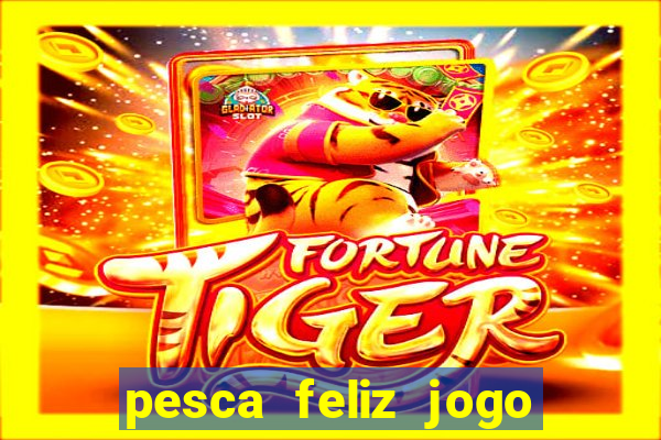 pesca feliz jogo que ganha dinheiro