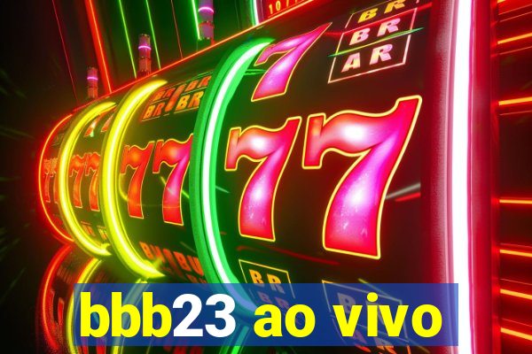 bbb23 ao vivo