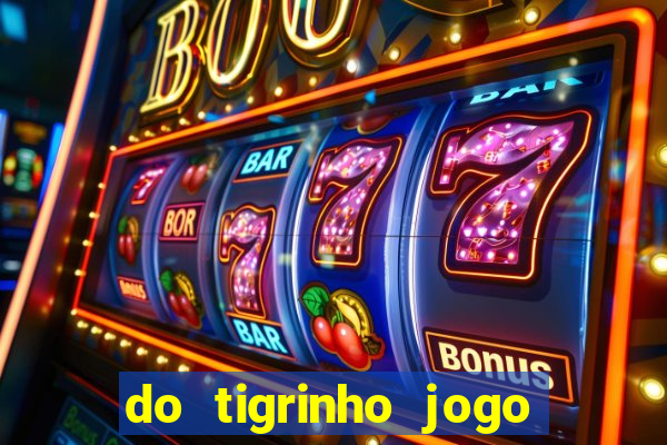 do tigrinho jogo do tigrinho