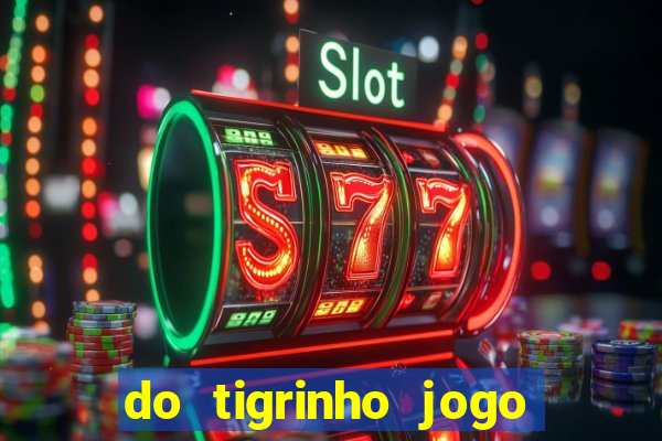 do tigrinho jogo do tigrinho