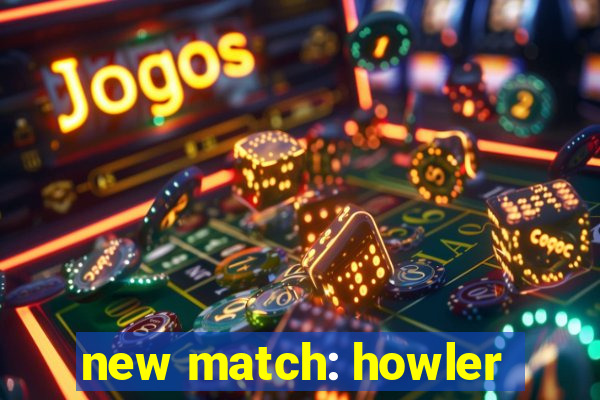 new match: howler