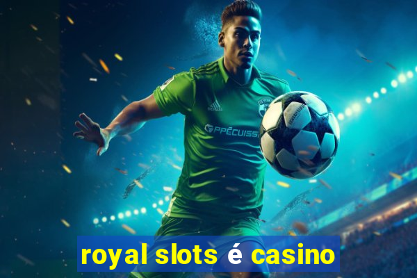 royal slots é casino