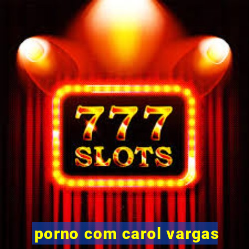 porno com carol vargas