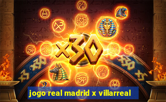 jogo real madrid x villarreal