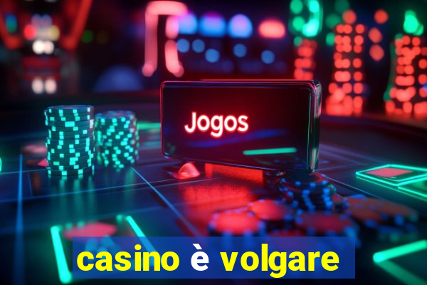 casino è volgare