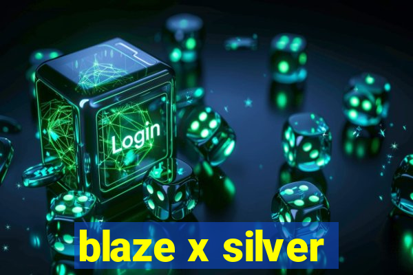 blaze x silver