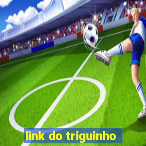 link do triguinho