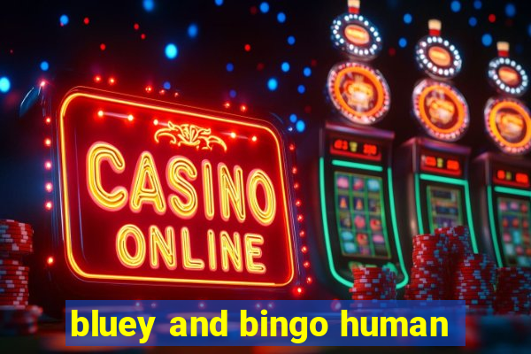 bluey and bingo human