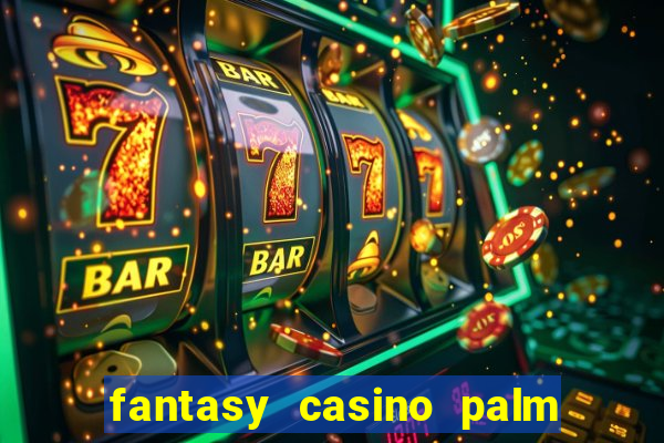 fantasy casino palm springs ca