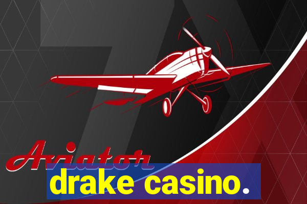 drake casino.