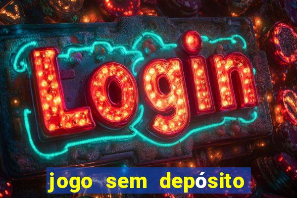 jogo sem depósito que ganha dinheiro