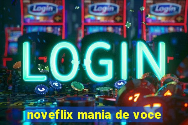 noveflix mania de voce