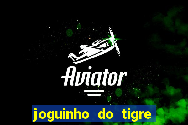 joguinho do tigre para ganhar dinheiro